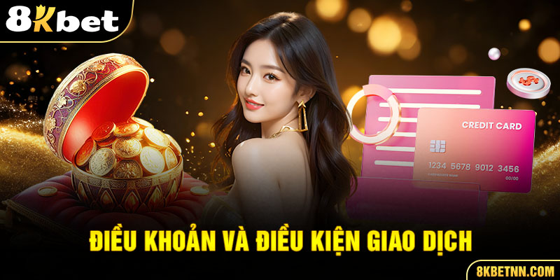 Hội viên đảm bảo về điều khoản giao dịch về hạn mức nạp - rút tiền tại 8kbet