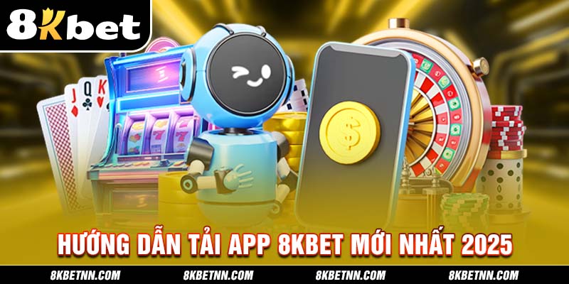 Hướng dẫn tải app 8kbet phiên bản mới nhất 2025