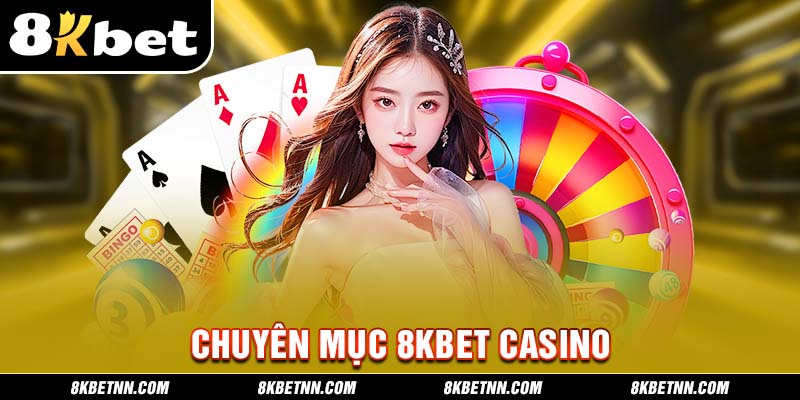 8KBET Casino - Chuyên Mục Cá Cược Giải Trí Uy Tín Hàng Đầu 1 Giới thiệu tổng quan về chuyên mục 8kbet Casino