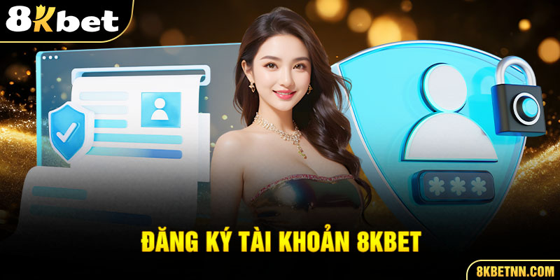 Thông tin về đăng ký 8kbet mới nhất 2025
